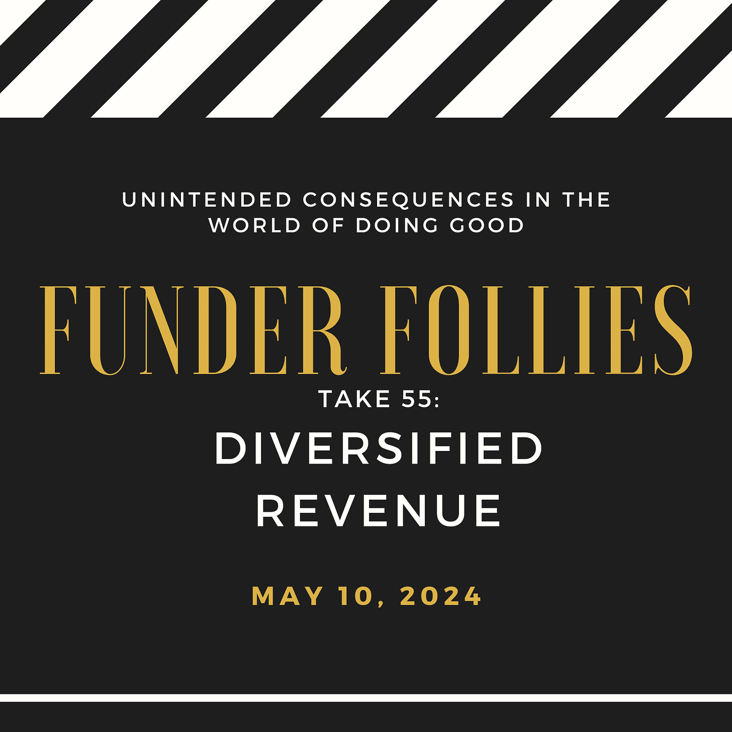 black and white film clapper board showing Funder Follies, Unintended Consequences of Doing Good, Take #55: Diversified Revenue, published May 10, 2024