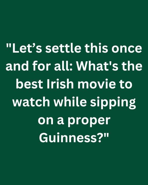May be an image of text that says ""Let's settle this once and for all: What's the best Irish movie to watch while sipping on a proper Guinness?""