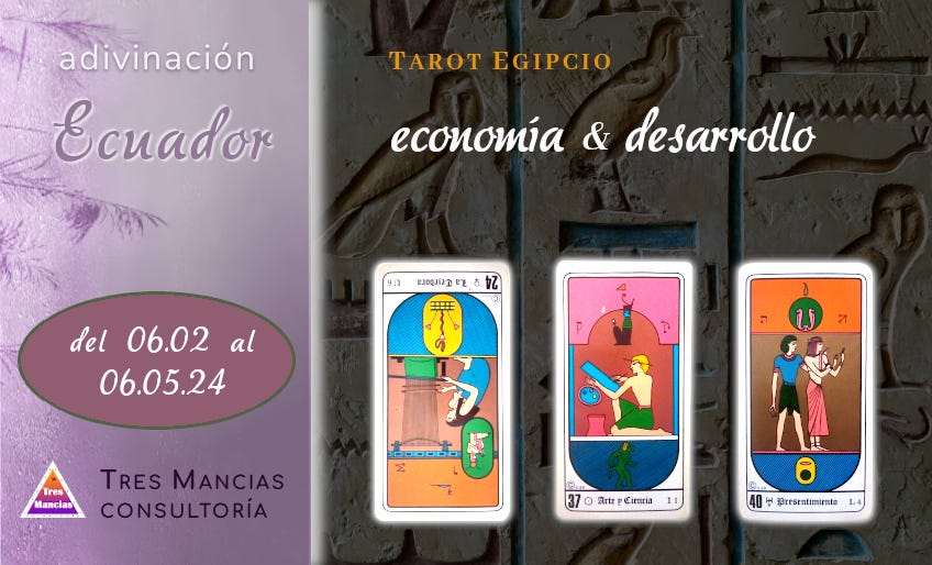 Tarot egipcio para Ecuador (del 06.02 al 06.05.24). Adivinaciones y pronósticos en Tres Mancias Consultoría.