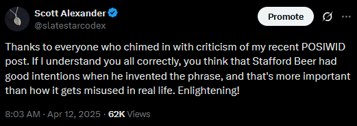 Tweet: "Thanks to everyone who chimed in with criticism of my recent POSIWID post. If I understand you all correctly, you think that Stafford Beer had good intentions when he invented the phrase, and that's more important than how it gets misused in real life. Enlightening!" - Scott Alexander