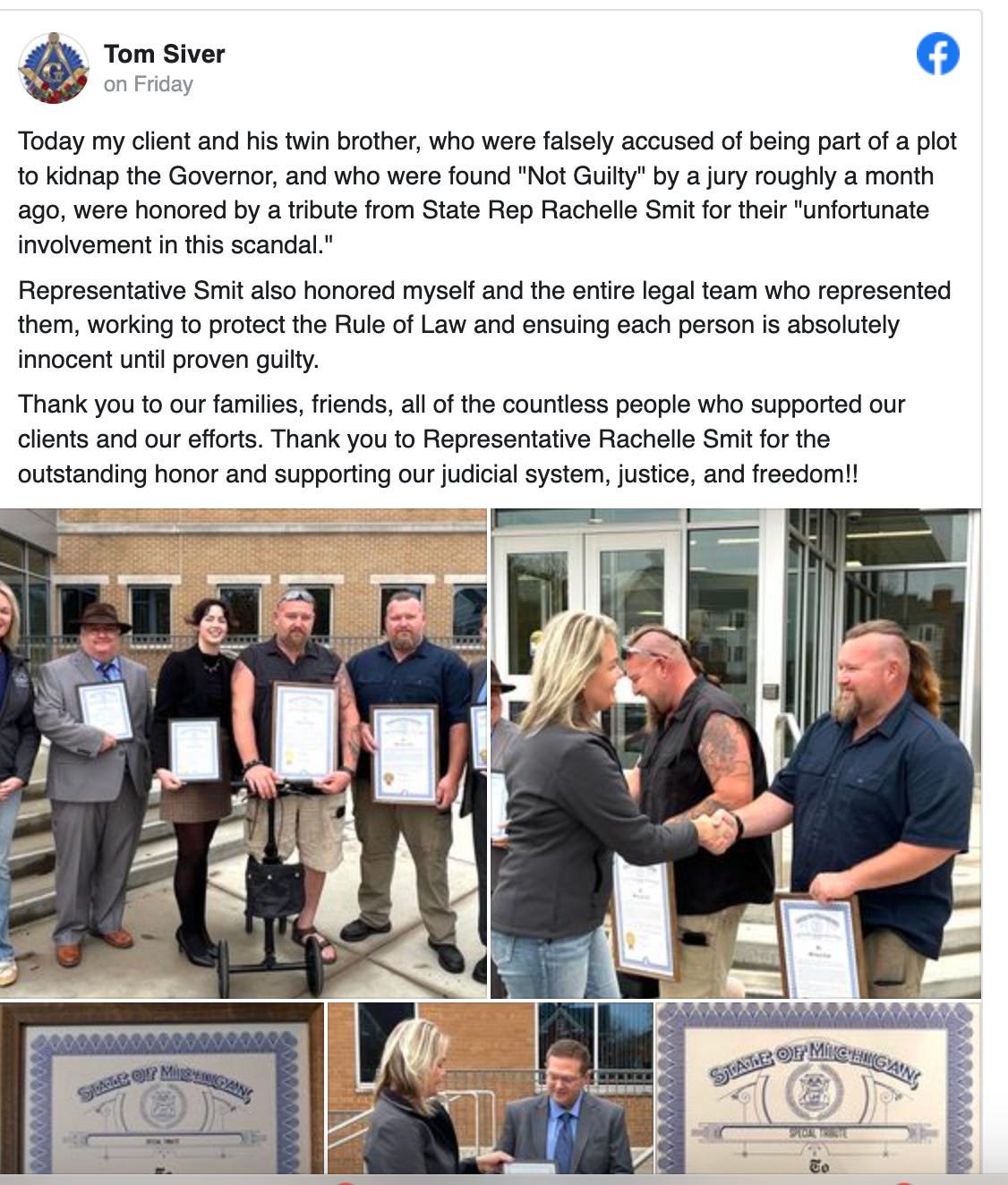 Today my client and his twin brother, who were falsely accused of being part of a plot to kidnap the Governor, and who were found "Not Guilty" by a jury roughly a month ago, were honored by a tribute from State Rep Rachelle Smit for their "unfortunate involvement in this scandal." Representative Smit also honored myself and the entire legal team who represented them, working to protect the Rule of Law and ensuing each person is absolutely innocent until proven guilty. Thank you to our families, friends, all of the countless people who supported our clients and our efforts.  Thank you to Representative Rachelle Smit for the outstanding honor and supporting our judicial system, justice, and freedom!! -- Tom Siver Facebook post