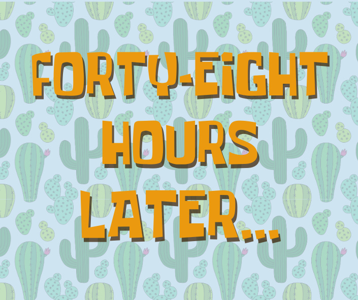 A Spongebob style graphic that says "Forty-eight hours later"