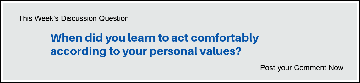 Discussion Question: "When did you learn to act comfortably according to your personal values?"