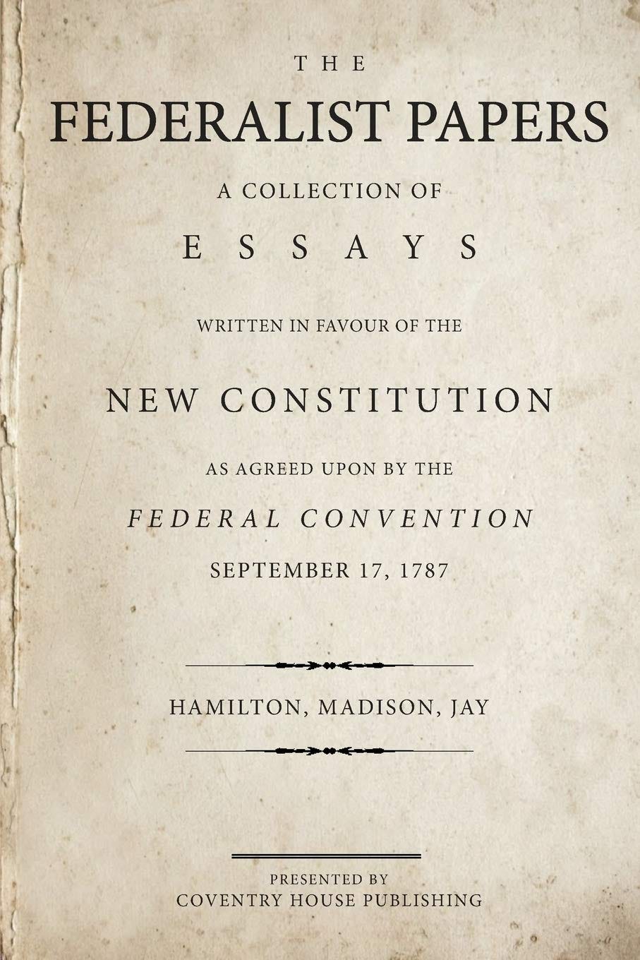 The Federalist Papers: A Collection of Essays Written in Favour of the New  Constitution: Hamilton, Alexander, Madison, James, Jay, John:  9780692528310: Books - Amazon.ca