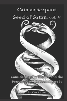 Cain as Serpent Seed of Satan, vol. V: Considering Mysticism and Occultism: from Jewish to Gnostic By Ken Ammi Cover Image