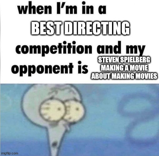 when I'm in a best directing competition and my opponent is Steven Spielberg making a movie about making movies with a concerned Squidward reaction face