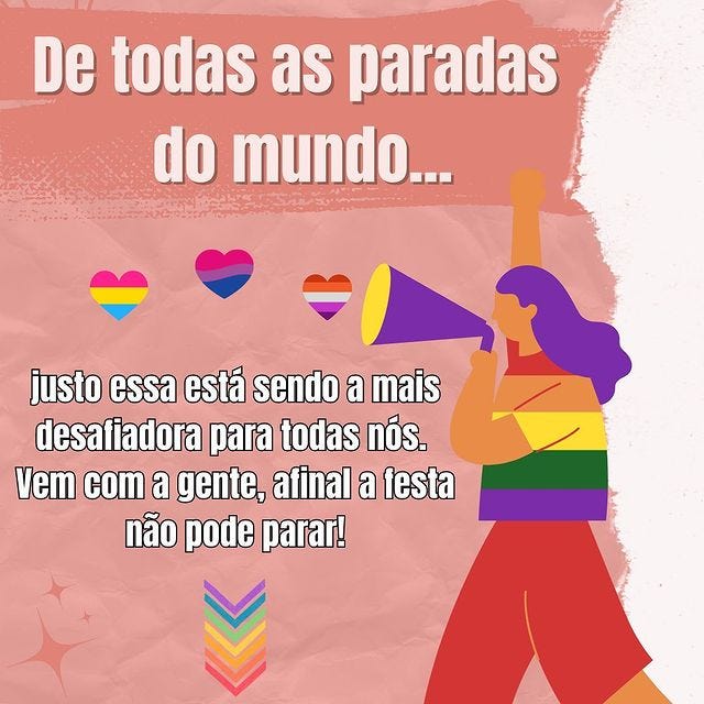 Card com o texto "De todas as paradas do mundo... junto esssa está sendo a mais desafiadora para todas nós. Vem com a gente, afinal a festa não pode parar!", decorado com corações nas cores das bandeiras bi, lésbica e pan e uma ilustração de uma pessoa segurando um megafone.