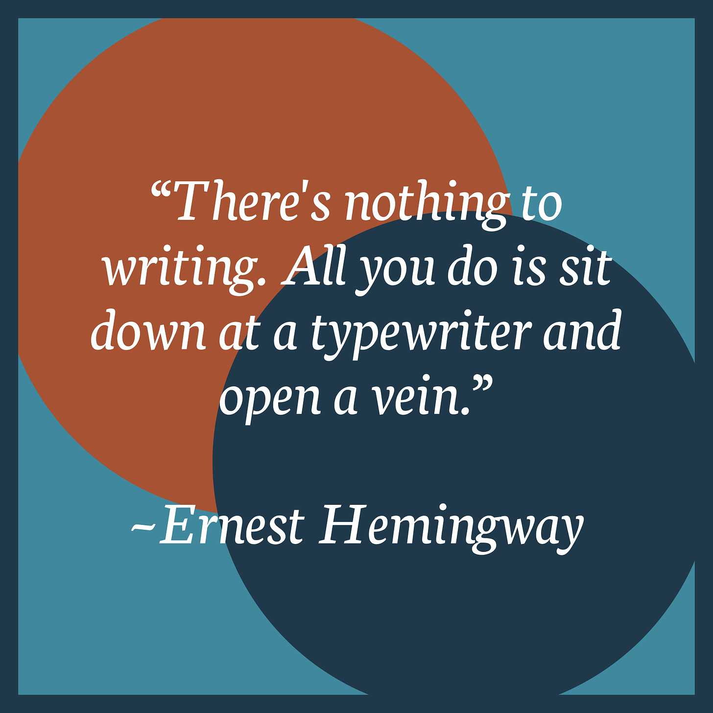 There's nothing to writing. All you do is sit down at a typewriter and open a vein. Ernest Hemmingway