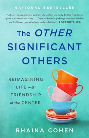 Cover image of The Other Significant Others: Reimagining Life with Friendship at the Center, by Rhaina Cohen. Whimsical turquoise background featuring a stack of cute colorful teacups.