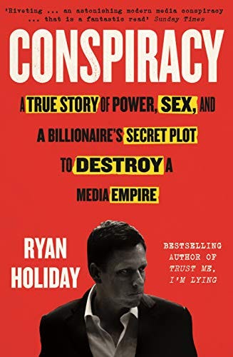 Conspiracy: A True Story of Power, Sex, and a Billionaire's Secret Plot to  Destroy a Media Empire eBook : Holiday, Ryan: Amazon.co.uk: Books