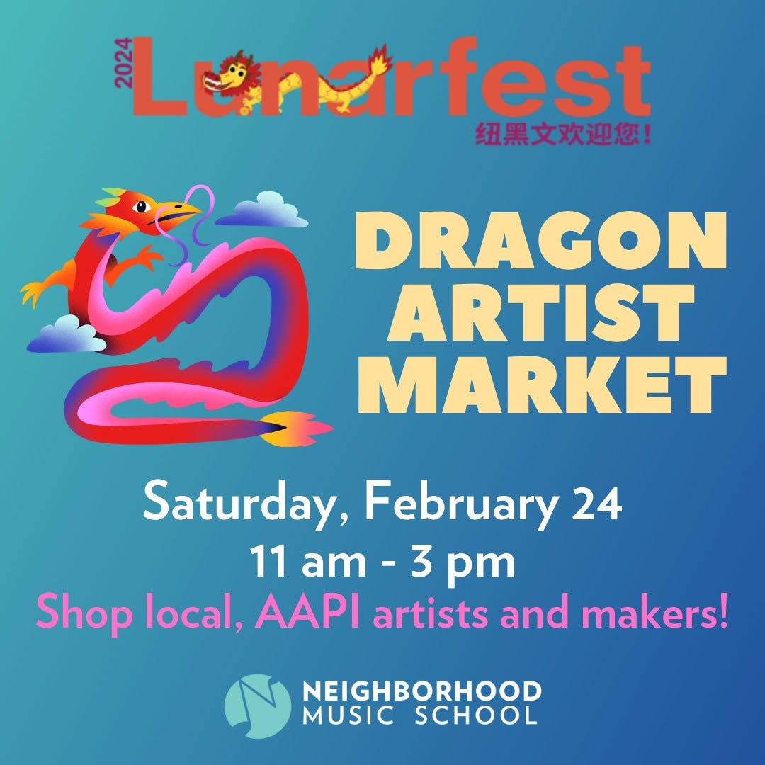 May be an image of text that says '2024 Lunarfest 纽黑文欢迎您！ DRAGON ARTIST MARKET Saturday, February 24 11 am 3 pm Shop local, AAP artists and makers! NEIGHBORHOOD MUSIC SCHOOL'