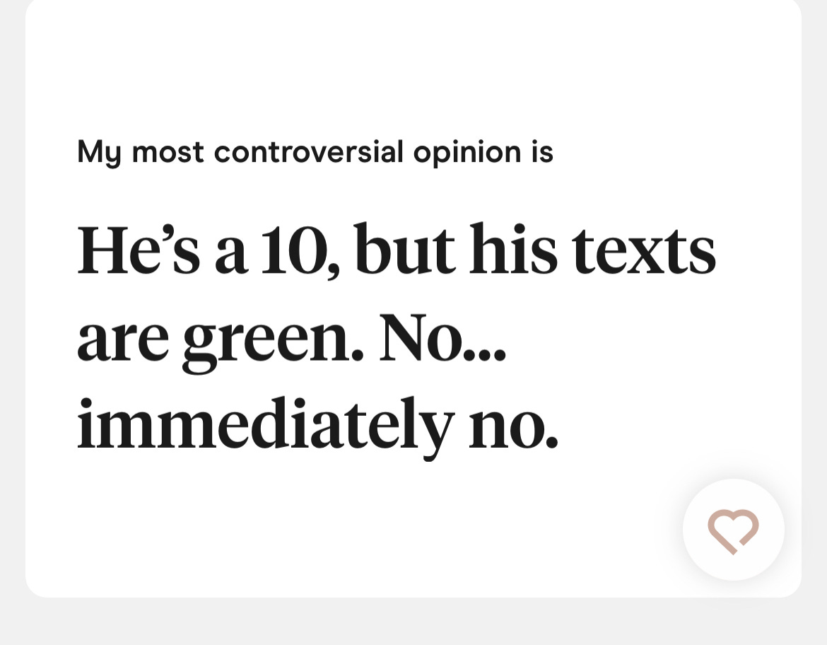 A snapshot of a dating app bio that says "He's a 10, but his texts are green. No... immediately no."