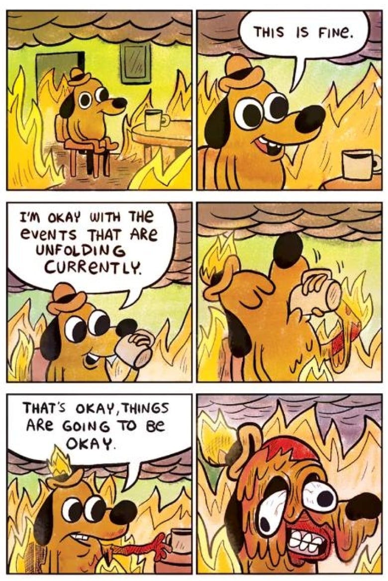 Six comic panels of a yellow dog in a hat sitting at a table sipping coffee as a fire grows around him. In panel 2, he says "This is fine." In 3, he says: "I'm okay with the events that are currently unfolding." In 4, he says: "That's okay, things are going to be Okay" as his arm burns. In the final panel, his face melts off. 