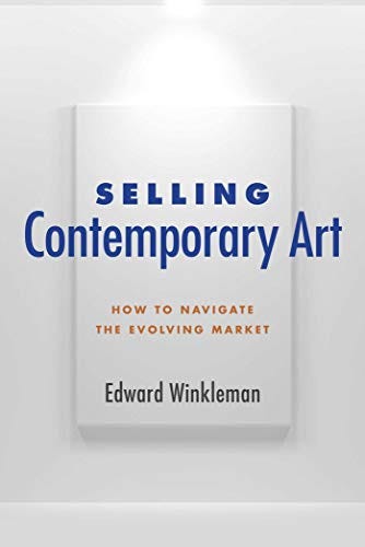 Selling Contemporary Art How to Navigate the Evolving Market by Edward Winkleman