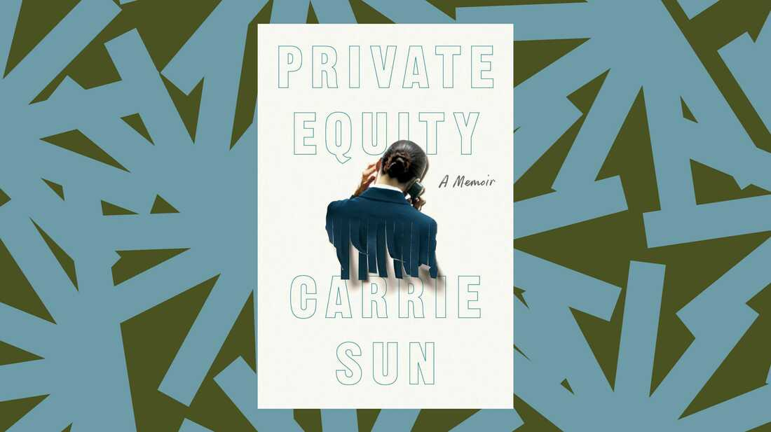 Carrie Sun's 'Private Equity' reveals the personal cost of working in  finance : NPR's Book of the Day : NPR