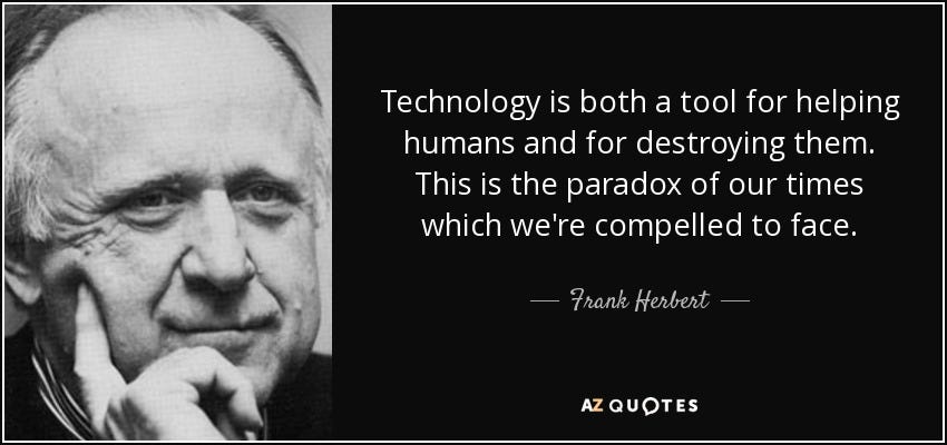 Frank Herbert quote: Technology is both a tool for helping ...