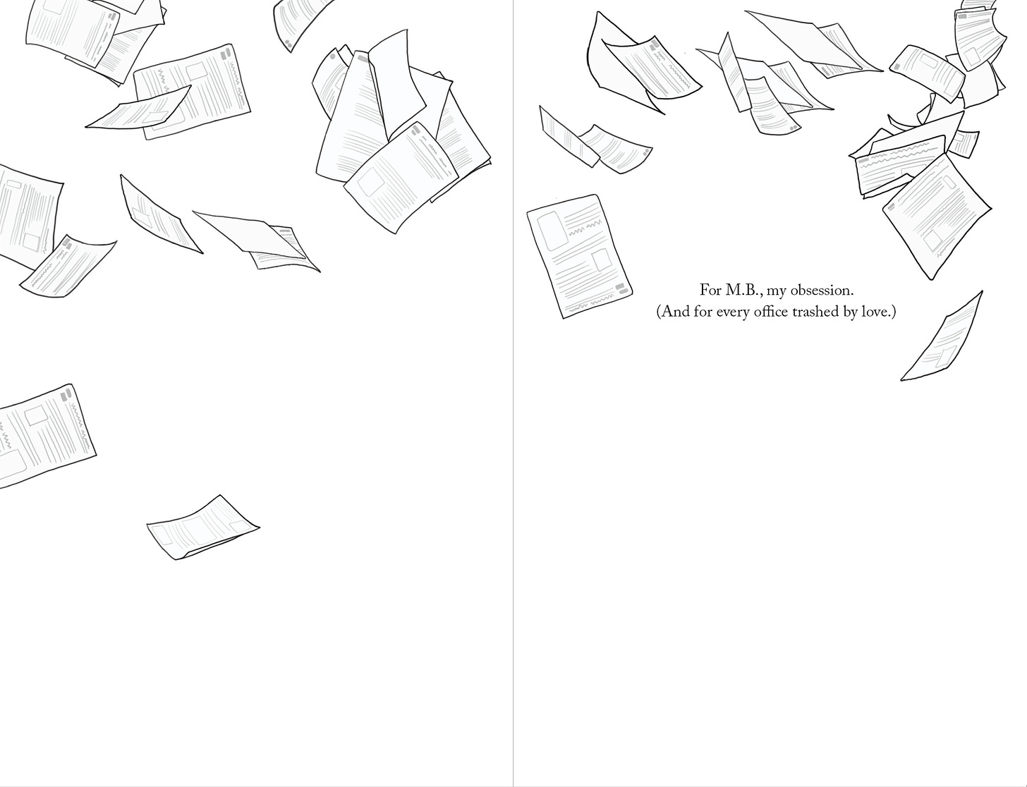 The two page dedication from the front of the "Stalker vs. Stalker" paperback, featuring documents thrown up into the air. The dedication reads: "For M.B., my obsession. (And for every office trashed by love.)"