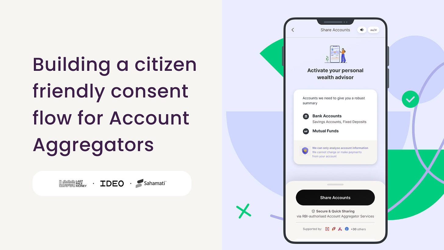 Infographic with two sections. Left section with cream background and large text in black that says ‘Building a citizen friendly consent flow for Account Aggregators’. Logos of Last Mile Money, IDEO and Sahmati below the text. Right section has a light purple background and some shapes in light purple and green. In front of these is a mobile screen showing the home screen of the Account Aggregator - with various infographic and CTA buttons.
