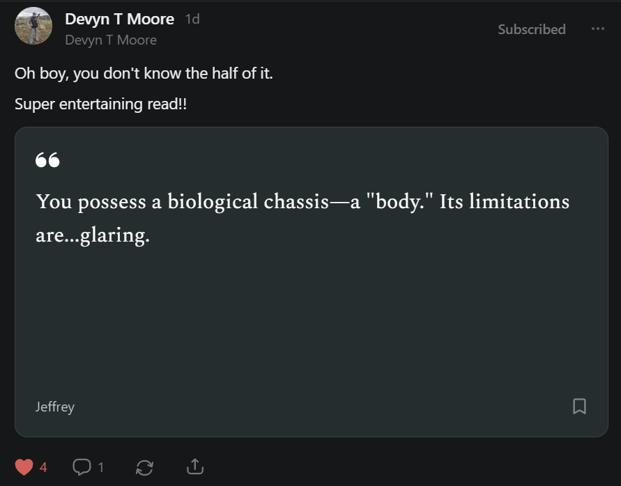 Screenshot of a reader comment saying “Oh boy, you don’t know the half of it. Super entertaining read!!” a highlighted Jeffrey quote: “You possess a biological chassis—a ‘body.’ Its limitations are… glaring.”