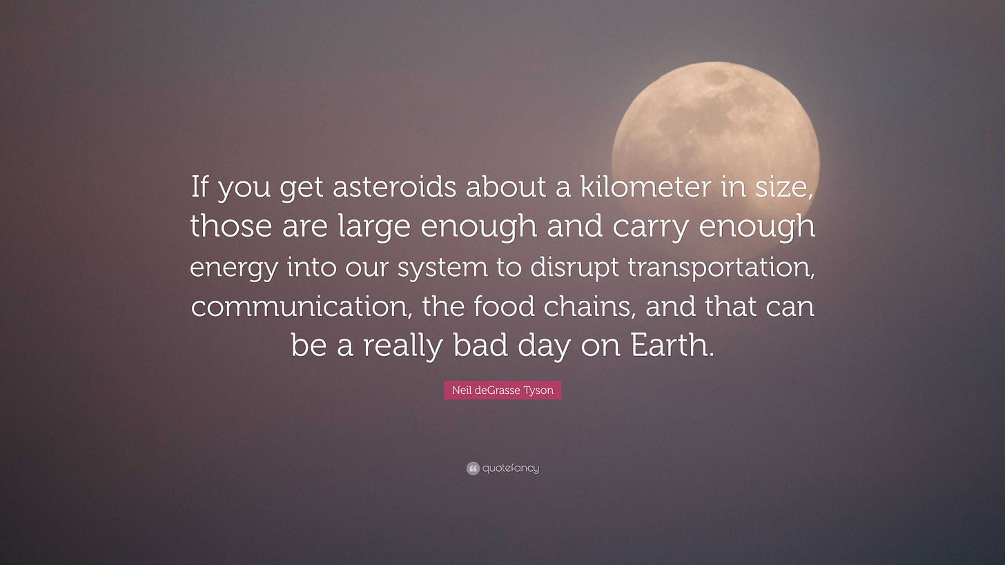 Neil deGrasse Tyson Quote: “If you get asteroids about a kilometer in size,  those are large enough and carry enough energy into our system to disrup...”