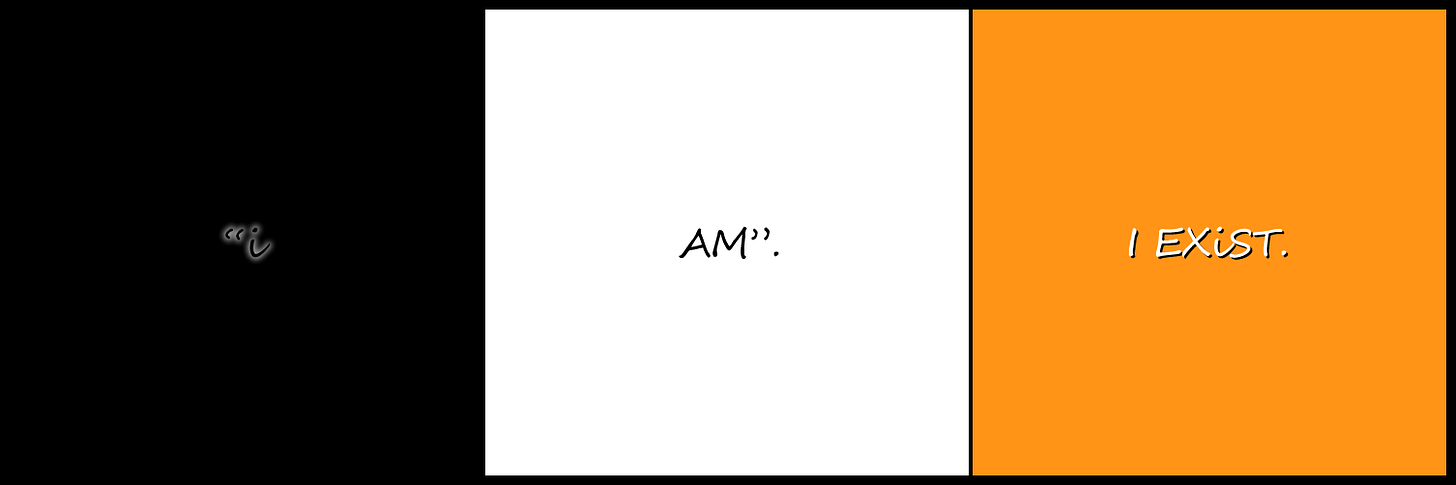 This image consists of three vertical panels side by side within a black background, each panel contains a different word or words. The left panel is black with the word ‘“i’ written in black with a white glow, the middle panel is white with the word ‘AM”.’ written in black, and the right panel is orange with the words ‘I EXiST’ written in white with a black shadow. There is a thin black line between the white and orange panels.
