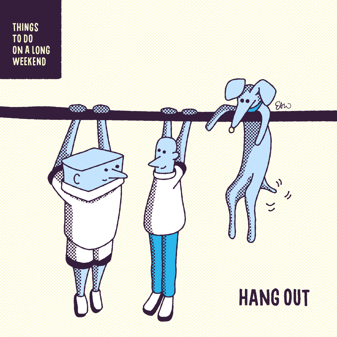 Illustration of two human figures and a dog hanging by their arms from a horizontal bar. The caption reads, Things to Do on a Long Weekend. Hang out.