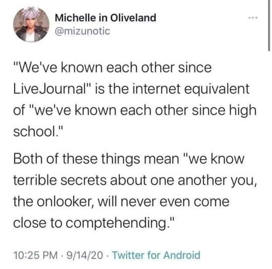 Tweet from user Michelle In Oliveland which reads: “We’ve known each other since Livejournal” is the internet equivalent of “We’ve known each other since high school. Both of these things mean “we know terrible secrets about one another you, the onlooker, will never even come close to comprehending.” 