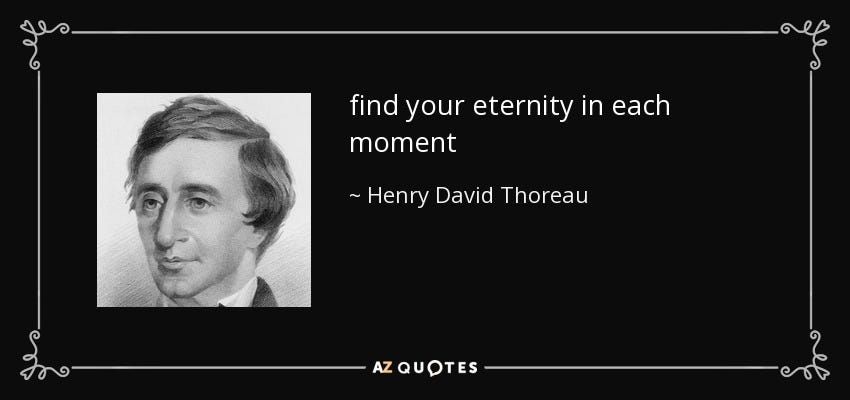 Henry David Thoreau quote: find your eternity in each moment