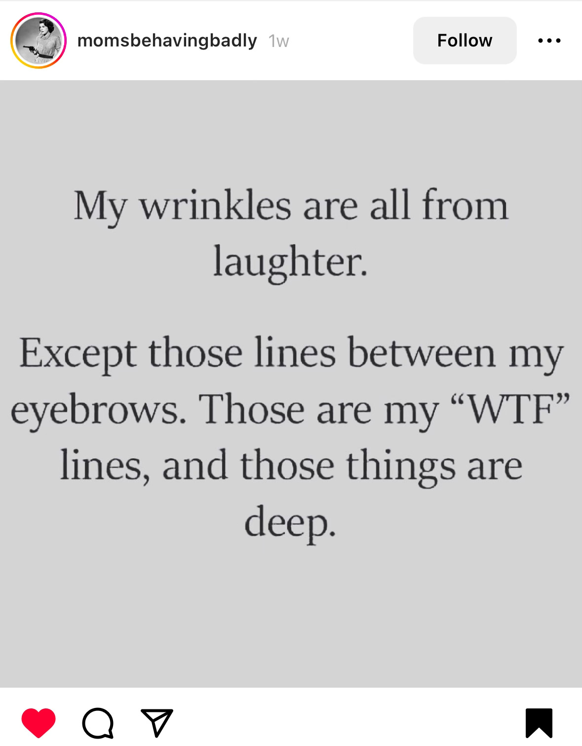 An Instagram post that reads: My wrinkles are all from laughter. Except those lines between my eyebrows. Those are my "WTF" lines, and those things are deep.