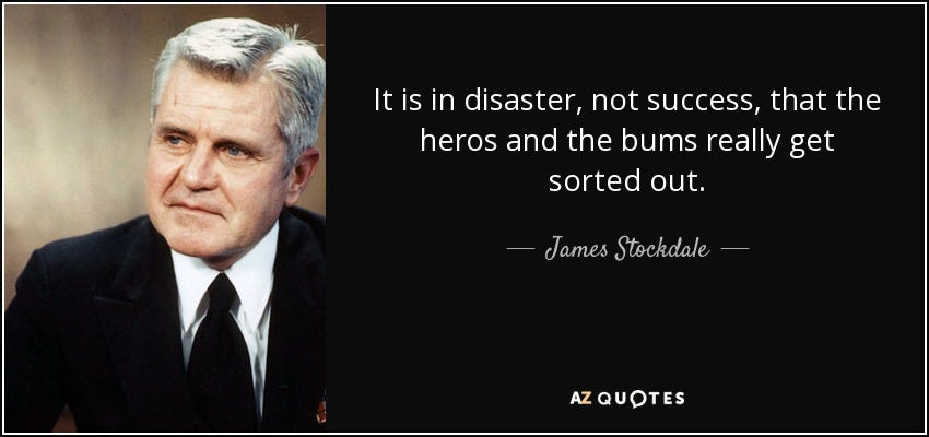James Stockdale quote: It is in disaster, not success, that the heros ...