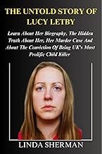 THE UNTOLD STORY OF LUCY LETBY: Learn About Her Biography, The Hidden Truth About Her, Her Murder Case And About The Convi...
