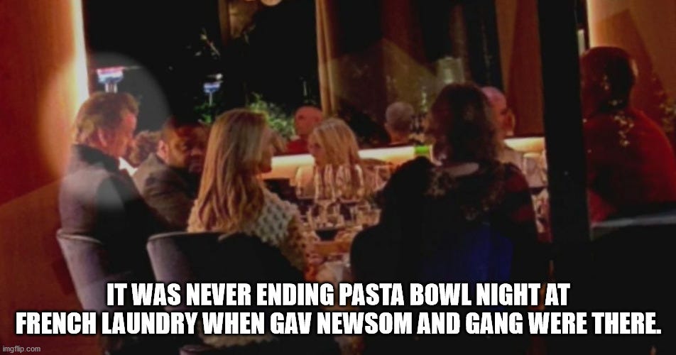 It was Never Ending Pasta Bowl night at French Laundry when Gavin Newsom  and gang were there. - Imgflip