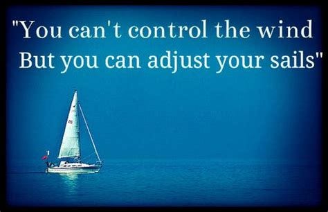 I can't control the wind but I can adjust the sail." | Sailing quotes ...