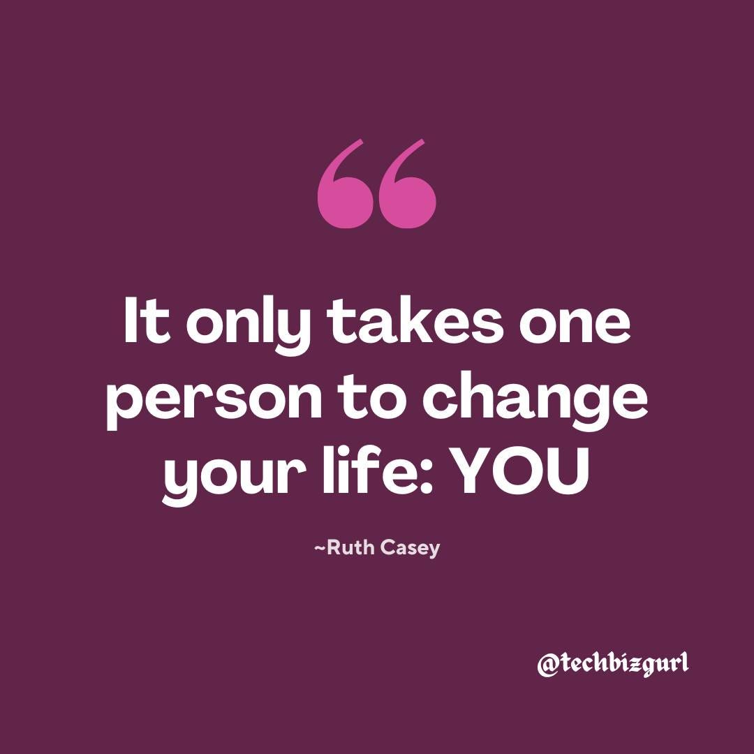 May be an image of text that says '" It only takes one person to change your life: YOU ~Ruth Casey @techbizgurl'