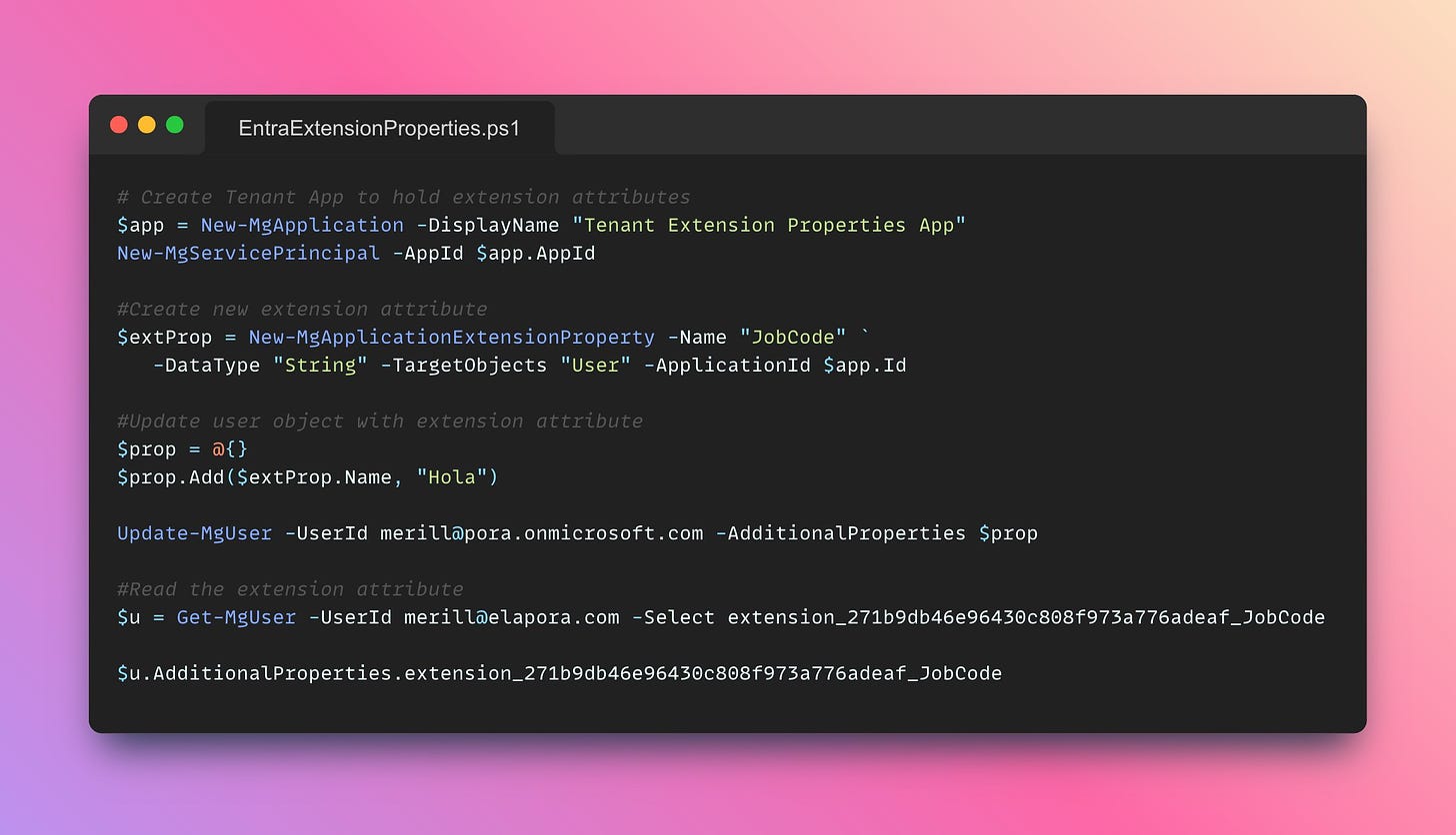 # Create Tenant App to hold extension attributes
$app = New-MgApplication -DisplayName "Tenant Extension Properties App"
New-MgServicePrincipal -AppId $app.AppId

#Create new extension attribute
$extProp = New-MgApplicationExtensionProperty -Name "JobCode" `
   -DataType "String" -TargetObjects "User" -ApplicationId $app.Id

#Update user object with extension attribute
$prop = @{}
$prop.Add($extProp.Name, "Hola")

Update-MgUser -UserId merill@pora.onmicrosoft.com -AdditionalProperties $prop

#Read the extension attribute
$u = Get-MgUser -UserId merill@elapora.com -Select extension_271b9db46e96430c808f973a776adeaf_JobCode
   
$u.AdditionalProperties.extension_271b9db46e96430c808f973a776adeaf_JobCode