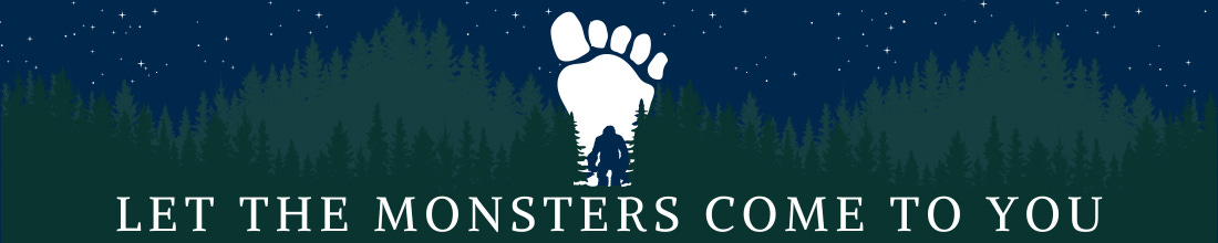 Sillouette of Bigfoot in a foot with trees and night sky in the background. Text reads "Let the Monsters come to you"