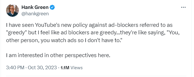 I have seen YouTube's new policy against ad-blockers referred to as "greedy" but I feel like ad blockers are greedy...they're like saying, "You, other person, you watch ads so I don't have to."