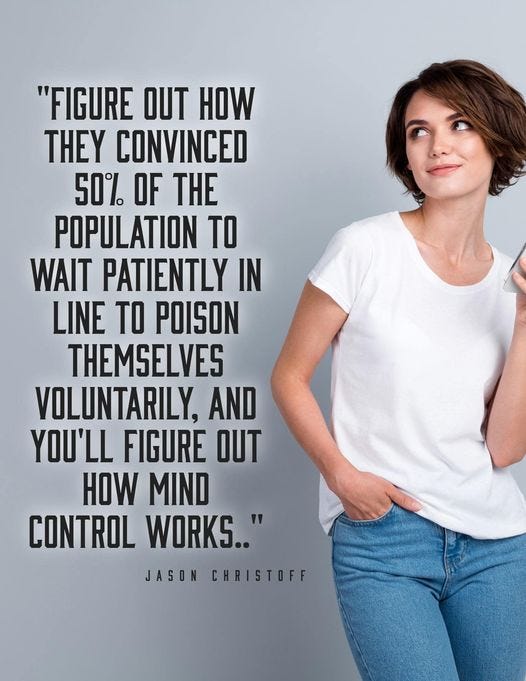 May be an image of 1 person and text that says ""FIGURE OUT HOW THEY CONVINCED 50% OF THE POPULATION TO WAIT PATIENTLY IN LINE TO POISON THEMSELVES VOLUNTARILY, AND YOU'LL FIGURE OUT HOW MIND CONTROL WORKS.." JASON CHRISTOFF"