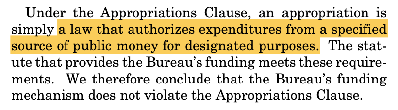 Under the Appropriations Clause, an appropriation is simply a law that authorizes expenditures from a specified source of public money for designated purposes. The stat- ute that provides the Bureau’s funding meets these require- ments. We therefore conclude that the Bureau’s funding mechanism does not violate the Appropriations Clause.