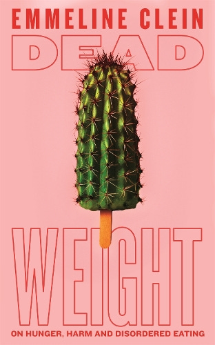 Dead Weight: On Hunger, Harm and Disordered Eating (Hardback)