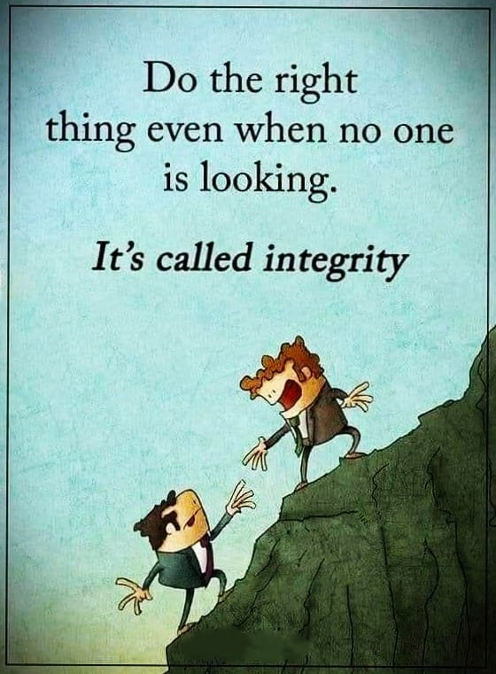 May be an image of text that says 'Do the right thing even when no one is looking. It's called integrity'