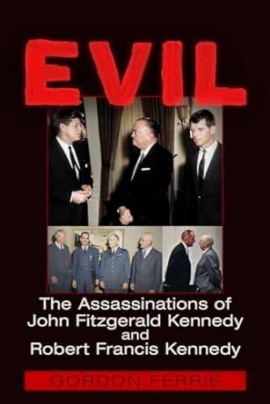 EVIL: The Assassinations of John Fitzgerald Kennedy and Robert Francis Kennedy