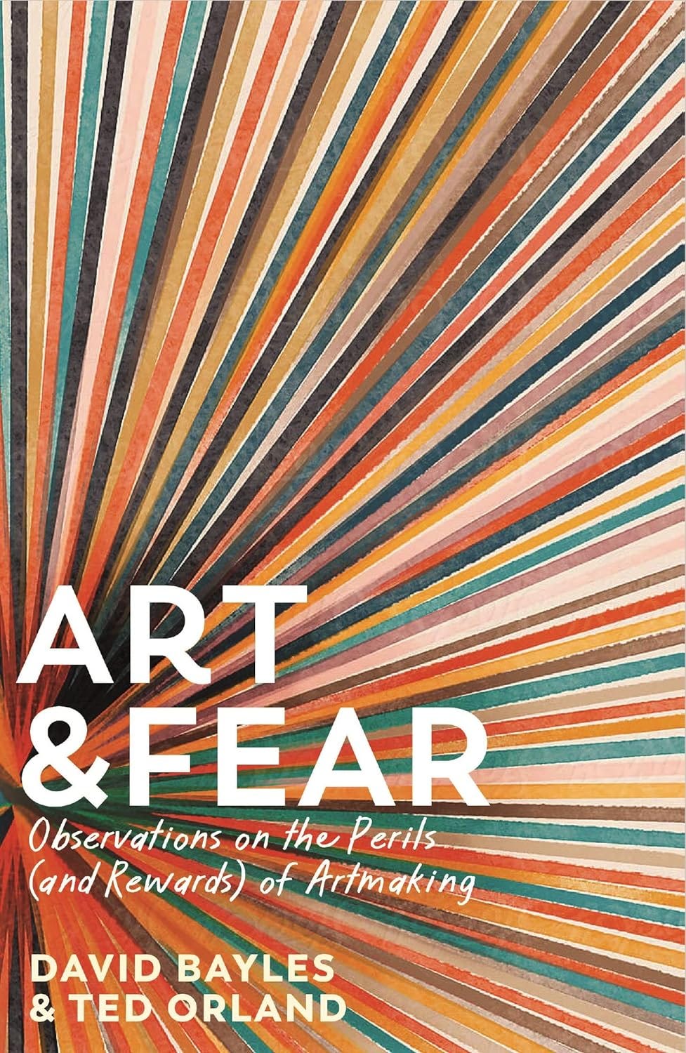 Art & Fear: Observations on the Perils (and rewards)of Artmaking by David Bayles and Ted Orland