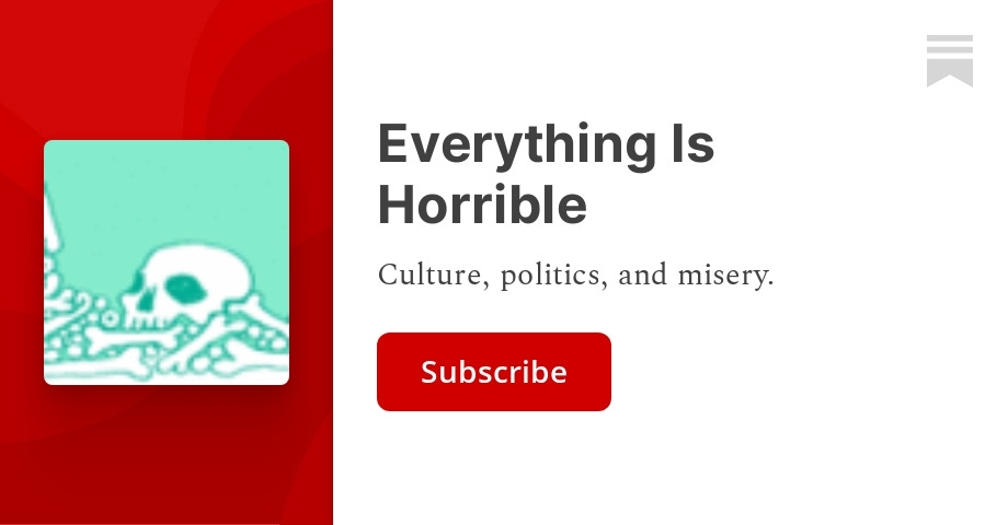 Everything Is Horrible | Noah Berlatsky | Substack