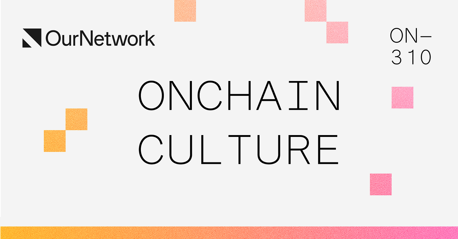 ON–310: Onchain Culture Pt. 2 🌐