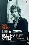 Like a Rolling Stone: Bob Dylan at the Crossroads. Greil Marcus