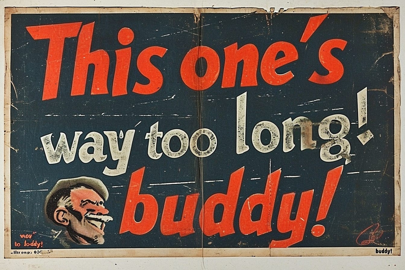 Vintage propaganda poster that says "This one's way too long, buddy!" Midjourney image