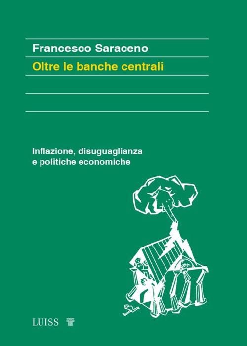 Oltre le banche centrali. Inflazione, disuguaglianza e politiche economiche - Francesco Saraceno - copertina