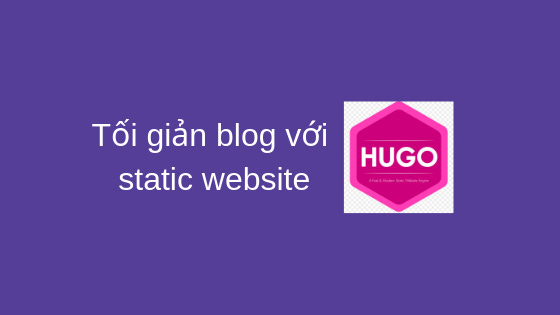 Tối giản blog với static website, bye Wordpress!
