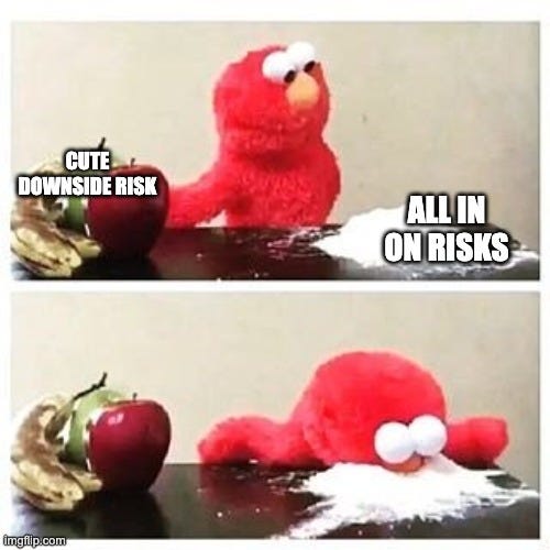 elmo cocaine | CUTE DOWNSIDE RISK; ALL IN ON RISKS | image tagged in elmo cocaine | made w/ Imgflip meme maker